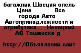 багажник Швеция опель › Цена ­ 4 000 - Все города Авто » Автопринадлежности и атрибутика   . Ненецкий АО,Тошвиска д.